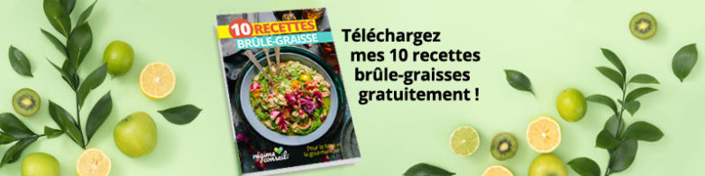 Téléchargez mes 10 recettes brûle-graisses gratuitement !